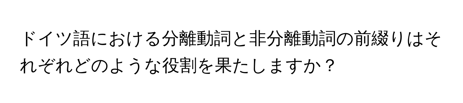 ドイツ語における分離動詞と非分離動詞の前綴りはそれぞれどのような役割を果たしますか？