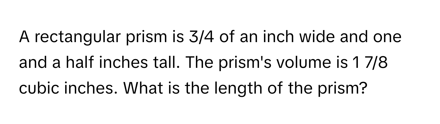 Solved: A rectangular prism is 3/4 of an inch wide and one and a half ...