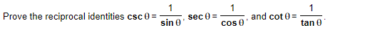 Prove the reciprocal identities csc θ = 1/sin θ  , sec θ = 1/cos θ   , and cot θ = 1/tan θ  .