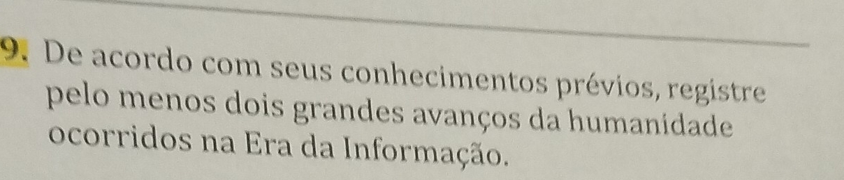 De acordo com seus conhecimentos prévios, registre 
pelo menos dois grandes avanços da humanidade 
ocorridos na Era da Informação.