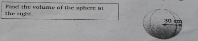 Find the volume of the sphere at 
the right.