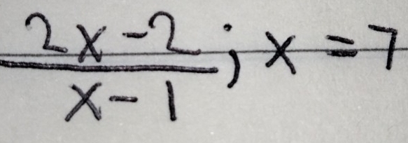  (2x-2)/x-1 ; x=7