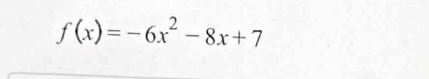 f(x)=-6x^2-8x+7