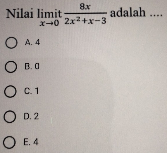 Nilai limlimits _xto 0it 8x/2x^2+x-3  adalah ....
A. 4
B. 0
C. 1
D. 2
E. 4