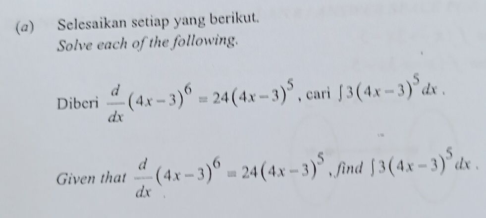 (2) Selesaikan setiap yang berikut. 
Solve each of the following. 
Diberi  d/dx (4x-3)^6=24(4x-3)^5 , cari ∈t 3(4x-3)^5dx. 
Given that  d/dx (4x-3)^6=24(4x-3)^5 ,find ∈t 3(4x-3)^5dx.