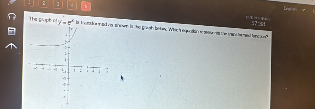 2 3 5 
English 
TIVE REVAINING 
57:38 
The graph of y=e^x is transformed as shown in the graph below. Which equation represents the transformed function?