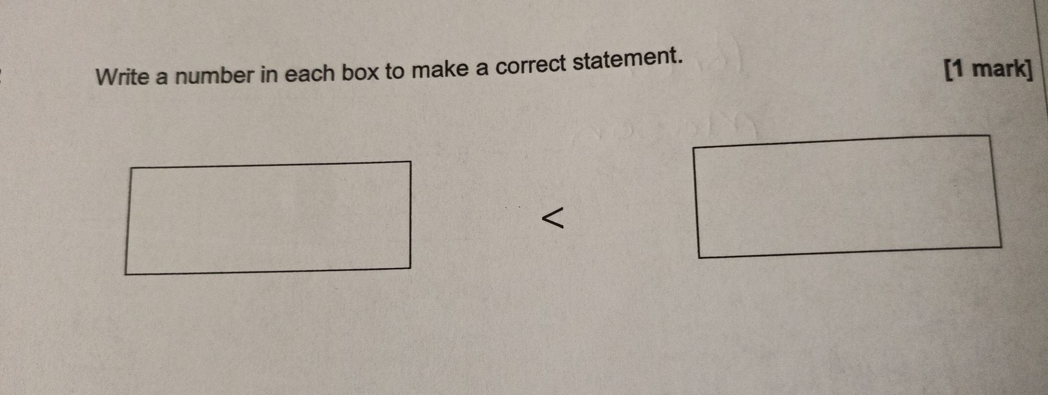 Write a number in each box to make a correct statement. 
[1 mark]