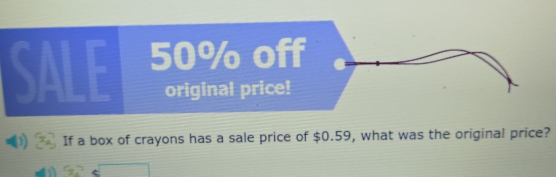 ) If a box of crayons has a sale price of $0.59, what was the original price? 
y_ circ  C