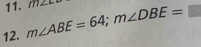 m∠ LE
12.
m∠ ABE=64; m∠ DBE=□