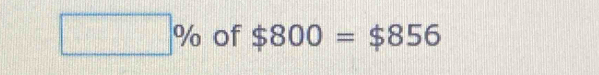 □ % of $800=$856