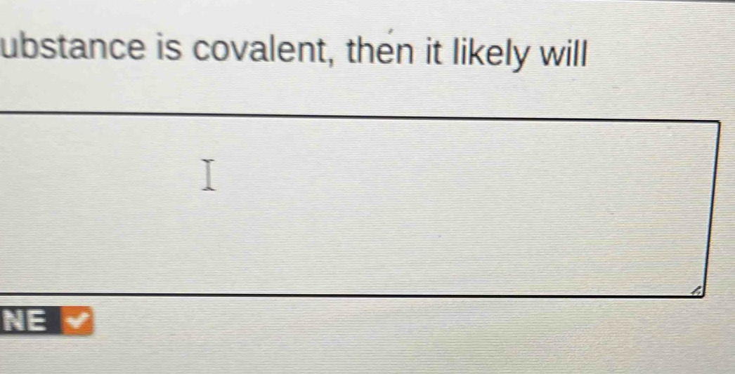 ubstance is covalent, then it likely will 
NE