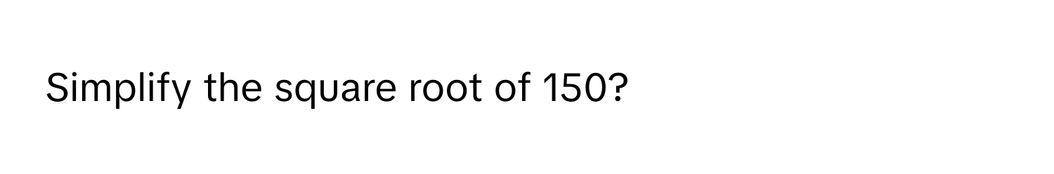 Simplify the square root of 150?