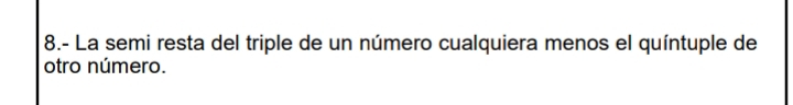 8.- La semi resta del triple de un número cualquiera menos el quíntuple de 
otro número.