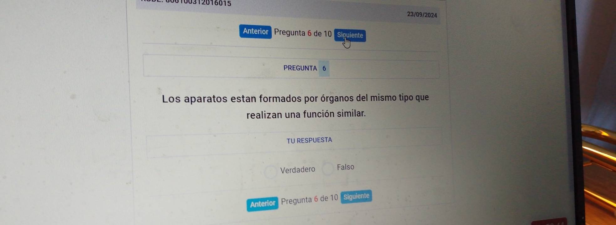 10032016015 23/09/2024
Anterior Pregunta 6 de 10 Siguiente
PREGUNTA 6
Los aparatos estan formados por órganos del mismo tipo que
realizan una función similar.
TU RESPUESTA
Verdadero Falso
Anterior Pregunta 6 de 10 Siguiente