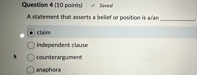 Saved
A statement that asserts a belief or position is a/an_
.
claim
independent clause
counterargument
anaphora