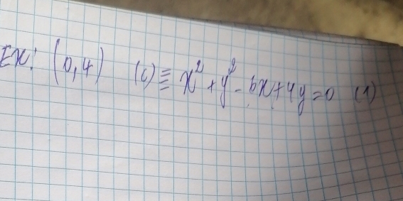 Ex! (0,4)(c)equiv x^2+y^2-6x+4y=0 (1)