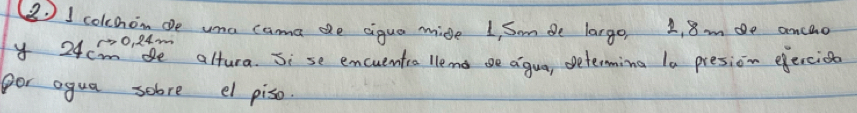 (I colchon ce una cama de aiqua mide 1, Som de largo, 2, 8m de ancho
10. 24m
24cme altura. Sise emcuentra llems se agua, determina 10 presion eercioa 
Por agua sobve el piso.