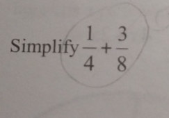 Simplify  1/4 + 3/8 