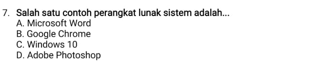 Salah satu contoh perangkat lunak sistem adalah...
A. Microsoft Word
B. Google Chrome
C. Windows 10
D. Adobe Photoshop