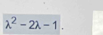 lambda^2-2lambda -1
 □ /□  