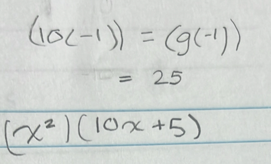 (10(-1))=(g(-1))
=25
(x^2)(10x+5)