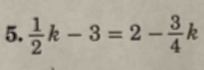  1/2 k-3=2- 3/4 k