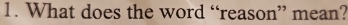 What does the word “reason” mean?