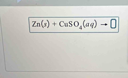 Zn(s)+CuSO_4(aq)to □