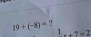 19+(-8)= ?
_ 1x+7=2