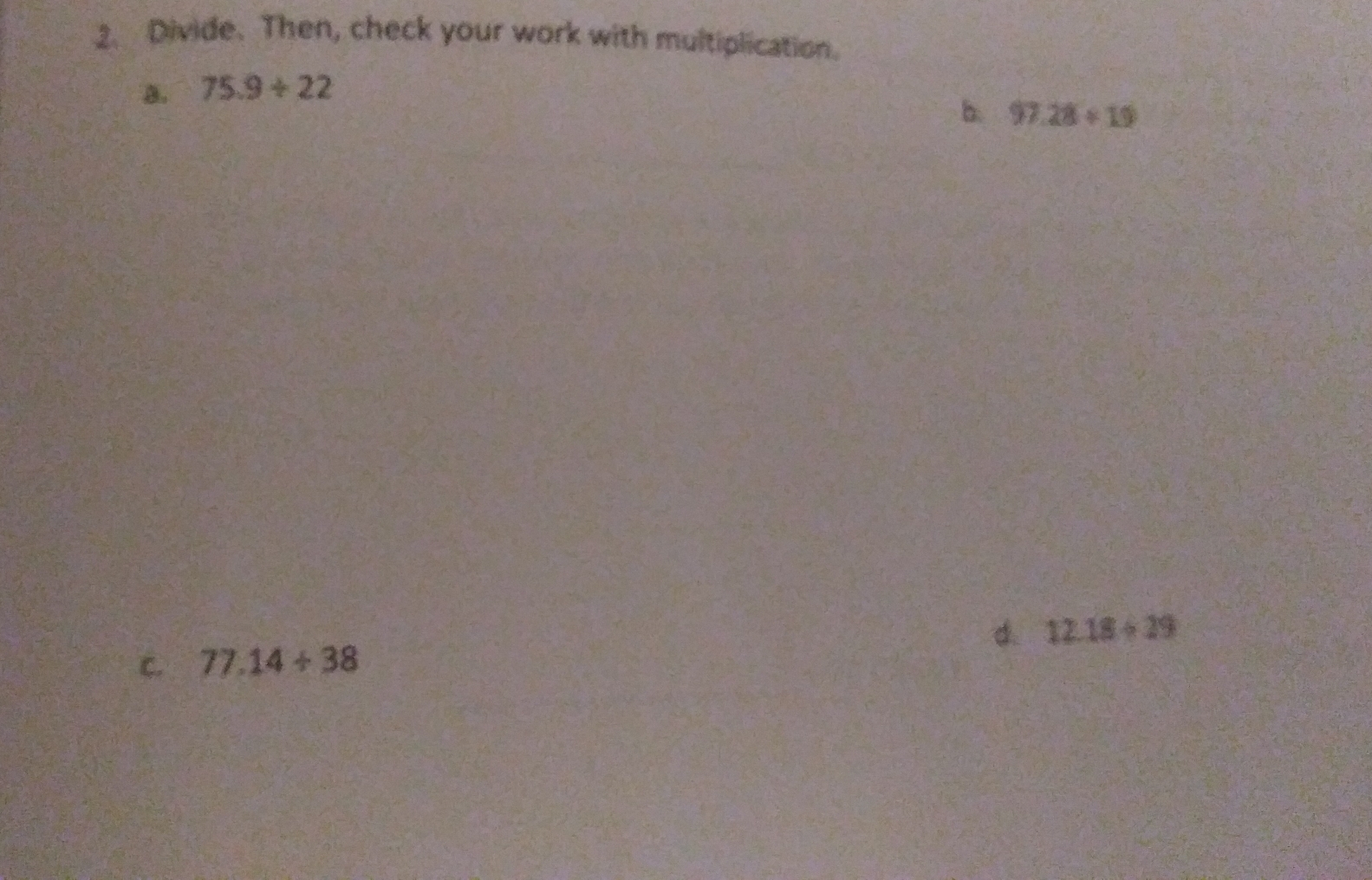 Divide. Then, check your work with multiplication.
B. 75.9/ 22
b. 97.28/ 19
C. 77.14/ 38 d. 12.18/ 29