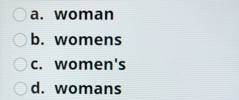 a. woman
b. womens
c. women's
d. womans