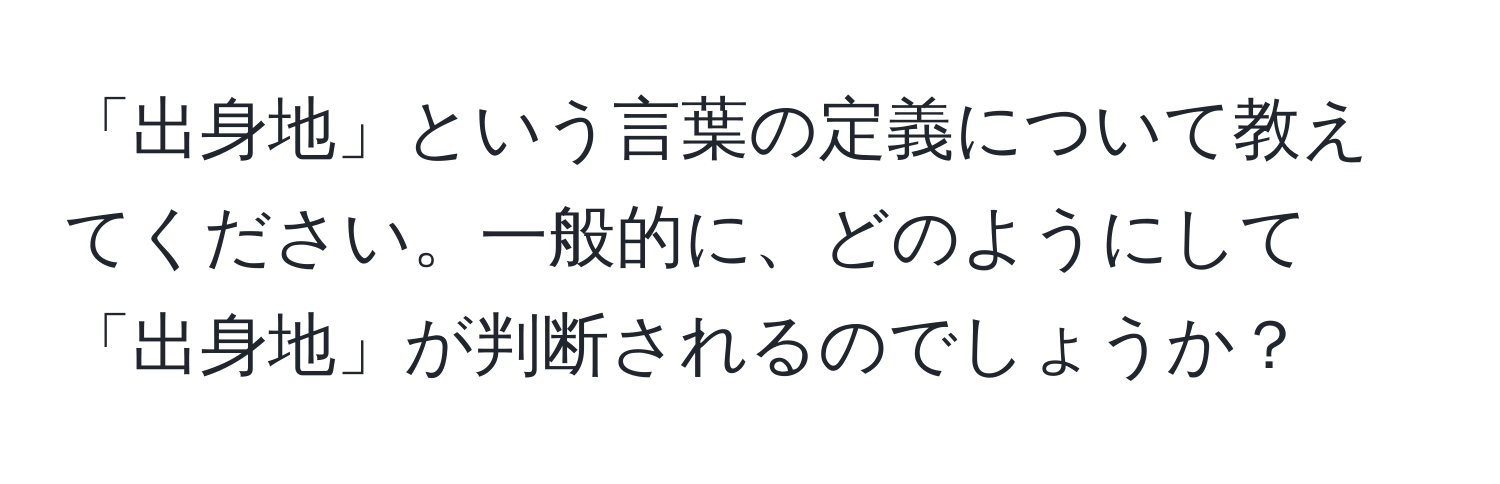 「出身地」という言葉の定義について教えてください。一般的に、どのようにして「出身地」が判断されるのでしょうか？