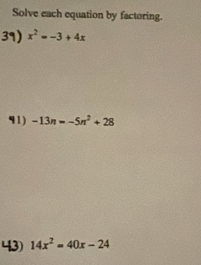 Solve each equation by factoring.
x^2=-3+4x
41) -13n=-5n^2+28
43) 14x^2=40x-24