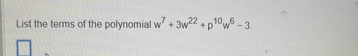 List the terms of the polynomial w^7+3w^(22)+p^(10)w^6-3.