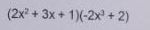 (2x^2+3x+1)(-2x^3+2)