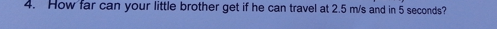 How far can your little brother get if he can travel at 2.5 m/s and in 5 seconds?