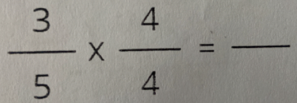  3/5 *  4/4 =frac 