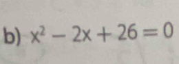 x^2-2x+26=0