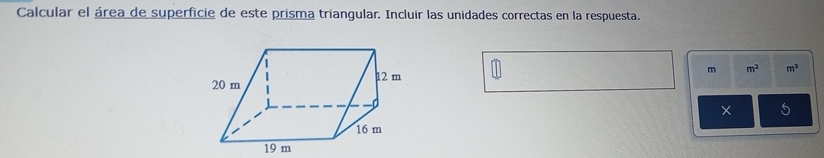 Calcular el área de superficie de este prisma triangular. Incluir las unidades correctas en la respuesta.
m m^2 m^3