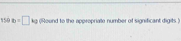 159lb=□ kg (Round to the appropriate number of significant digits.)