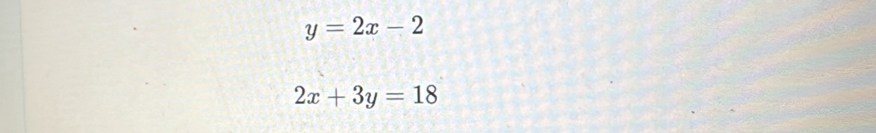 y=2x-2
2x+3y=18