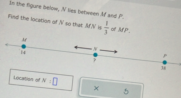 In the figure below, N lies between M and P. 
Find the location of N so that MN is  1/3  of MP. 
Location of N. □ 
× 5