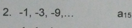 -1, -3, -9,… a15