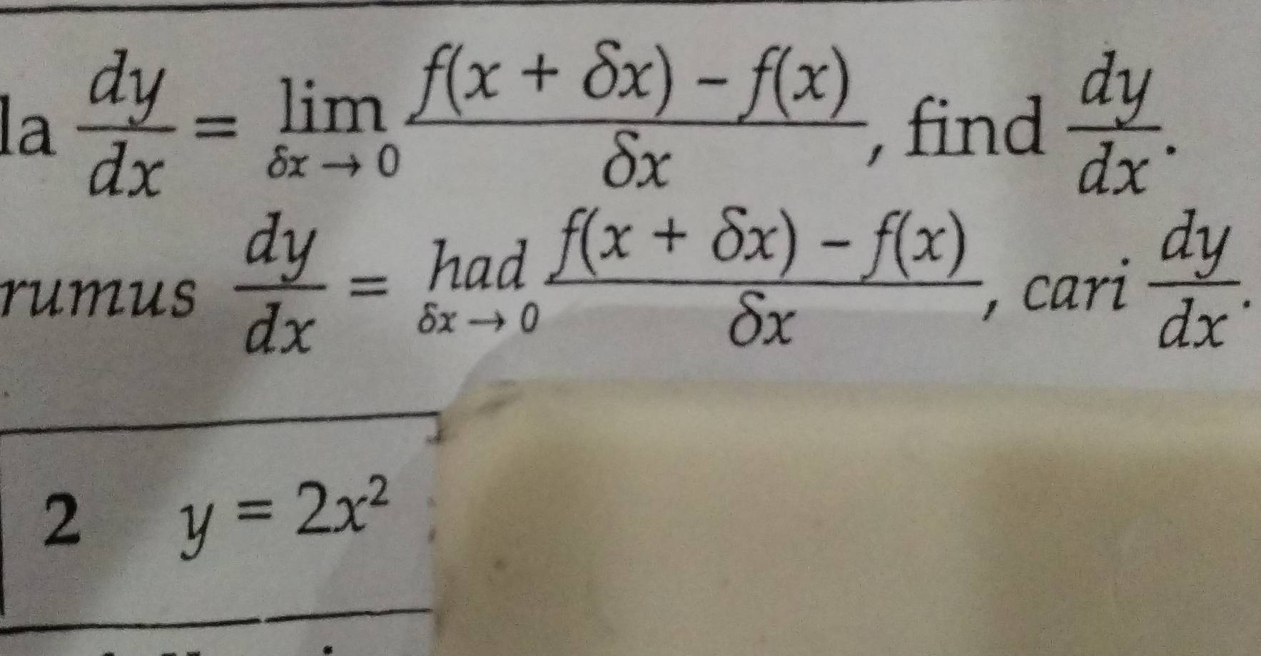 la dy/dx =limlimits _delta xto 0 (f(x+delta x)-f(x))/delta x  find  dy/dx . 
rumus  dy/dx = (hadf(x+delta x)-f(x))/delta x , , cari  dy/dx 
frac circ  
2 y=2x^2