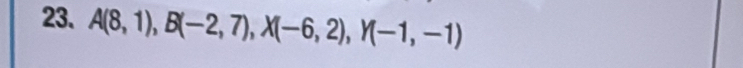 A(8,1), B(-2,7), X(-6,2), Y(-1,-1)