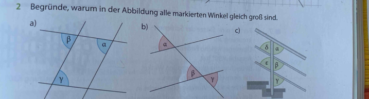 Begründe, warum in der Abbildung alle markierten Winkel gleich groß sind. 
c)
δ a
ε β
γ