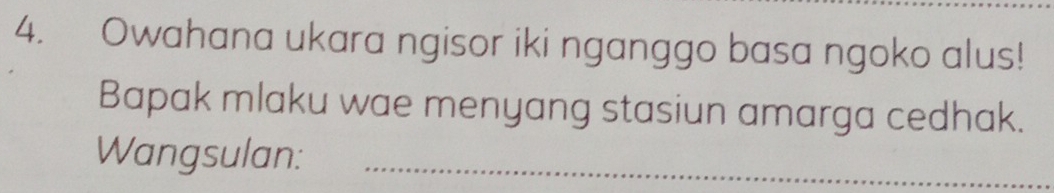 Owahana ukara ngisor iki nganggo basa ngoko alus! 
Bapak mlaku wae menyang stasiun amarga cedhak. 
Wangsulan:_