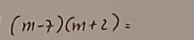 (m-7)(m+2)=