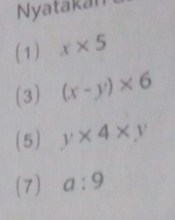 Nyatakam 
(1) x* 5
(3) (x-y)* 6
(5) y* 4* y
(7) a:9