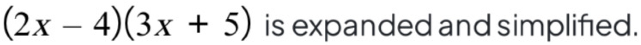 (2x-4)(3x+5) is expanded and simplified.